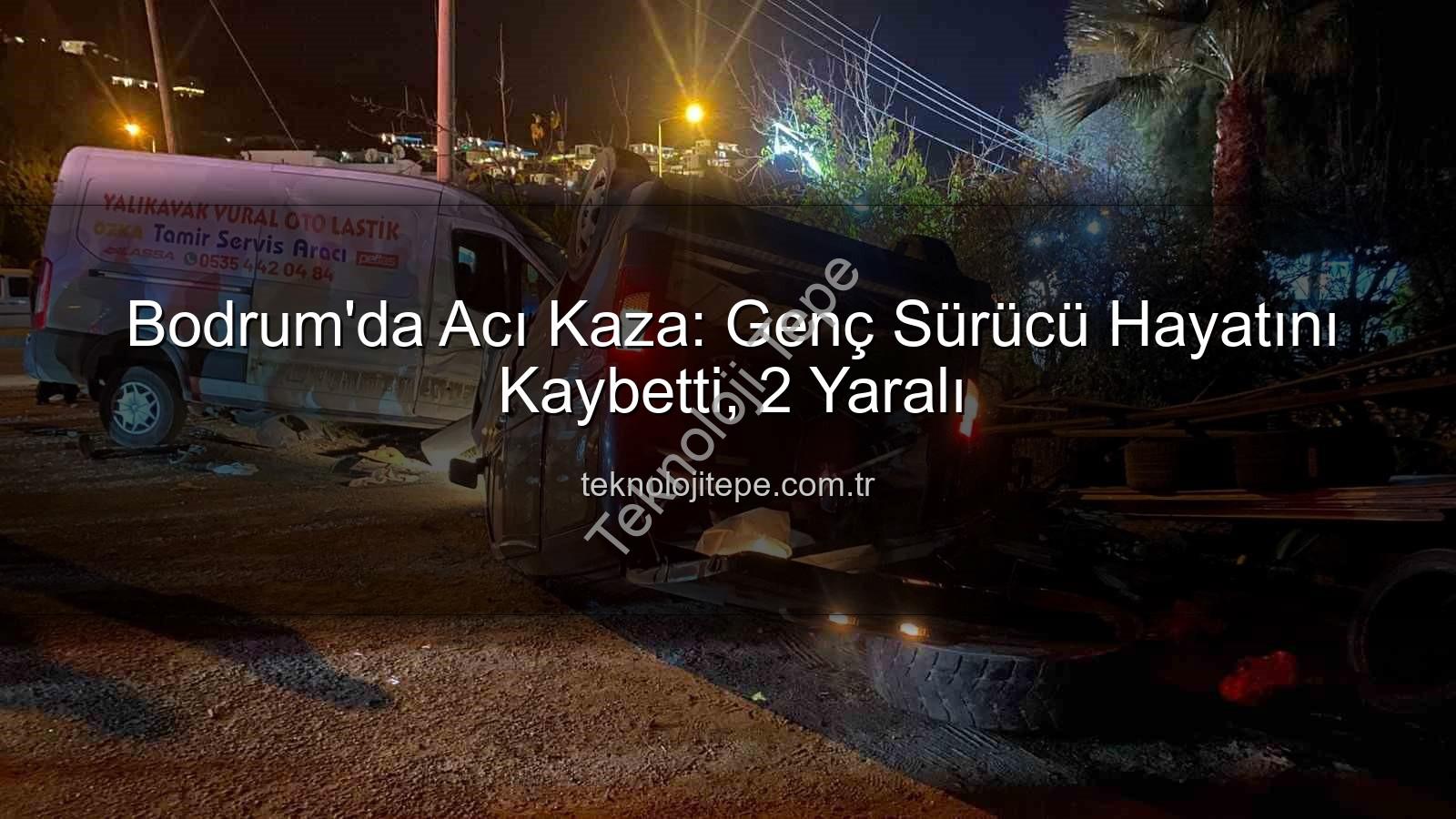 Bodrum trafik kazası - Bodrum'da Acı Kaza: Genç Sürücü Hayatını Kaybetti, 2 Yaralı