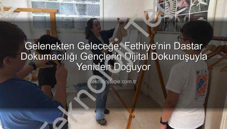 Gelenekten Geleceğe: Fethiye’nin Dastar Dokumacılığı Gençlerin Dijital Dokunuşuyla Yeniden Doğuyor