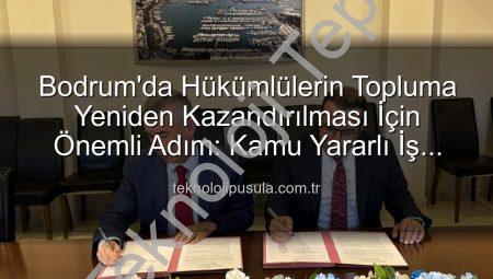 Bodrum’da Hükümlülerin Topluma Yeniden Kazandırılması İçin Önemli Adım: Kamu Yararına Ücretsiz Çalışma Protokolü İmzalandı