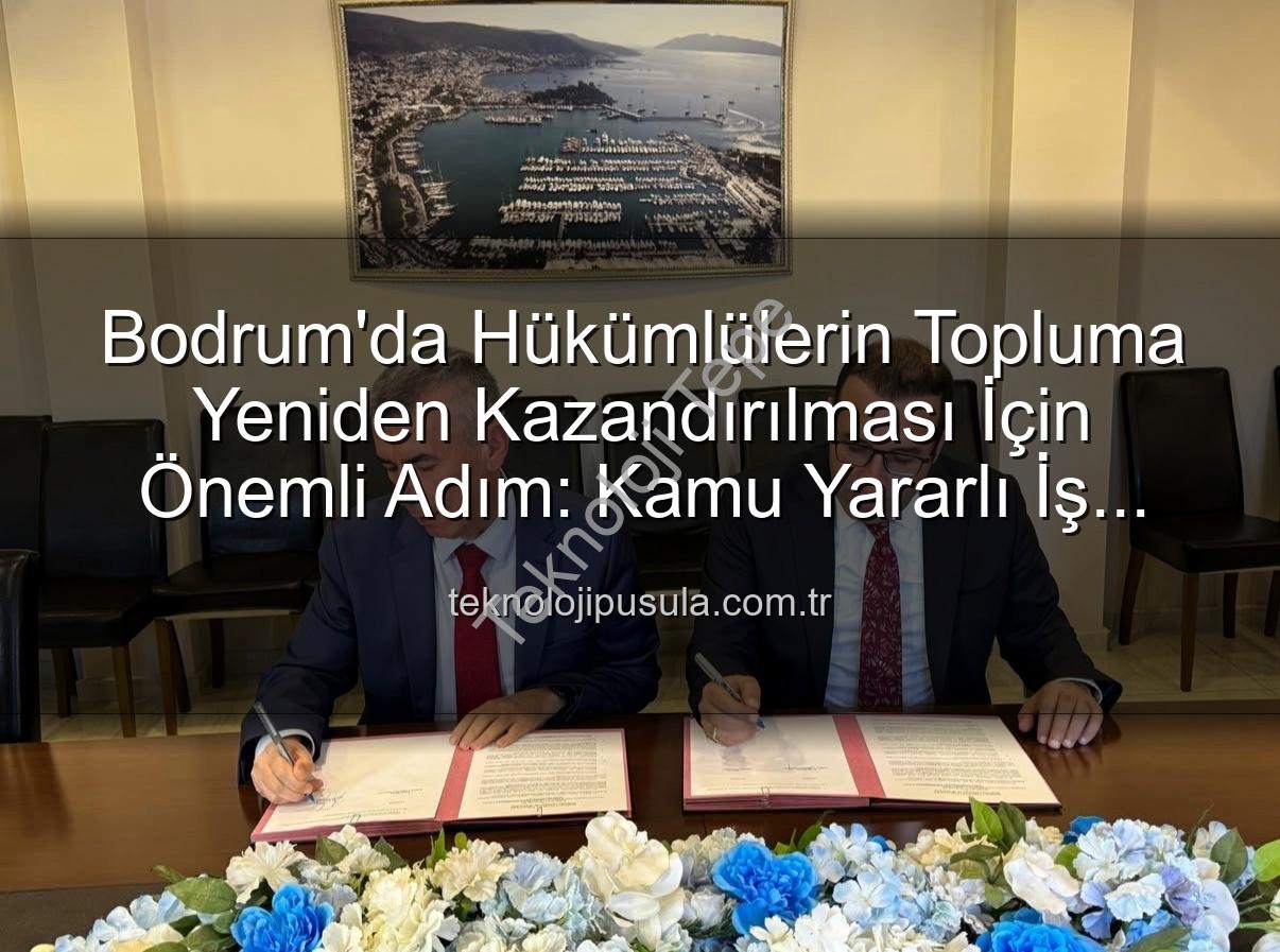 kamu yararına çalışma - Bodrum'da Hükümlülerin Topluma Yeniden Kazandırılması İçin Önemli Adım: Kamu Yararına Ücretsiz Çalışma Protokolü İmzalandı