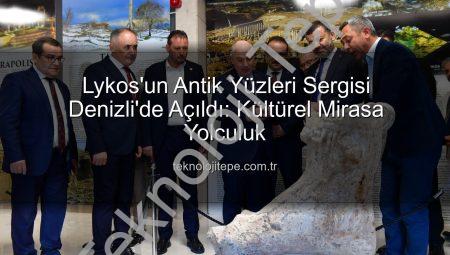 Lykos’un Antik Yüzleri Sergisi Denizli’de Açıldı: Kültürel Mirasa Yolculuk