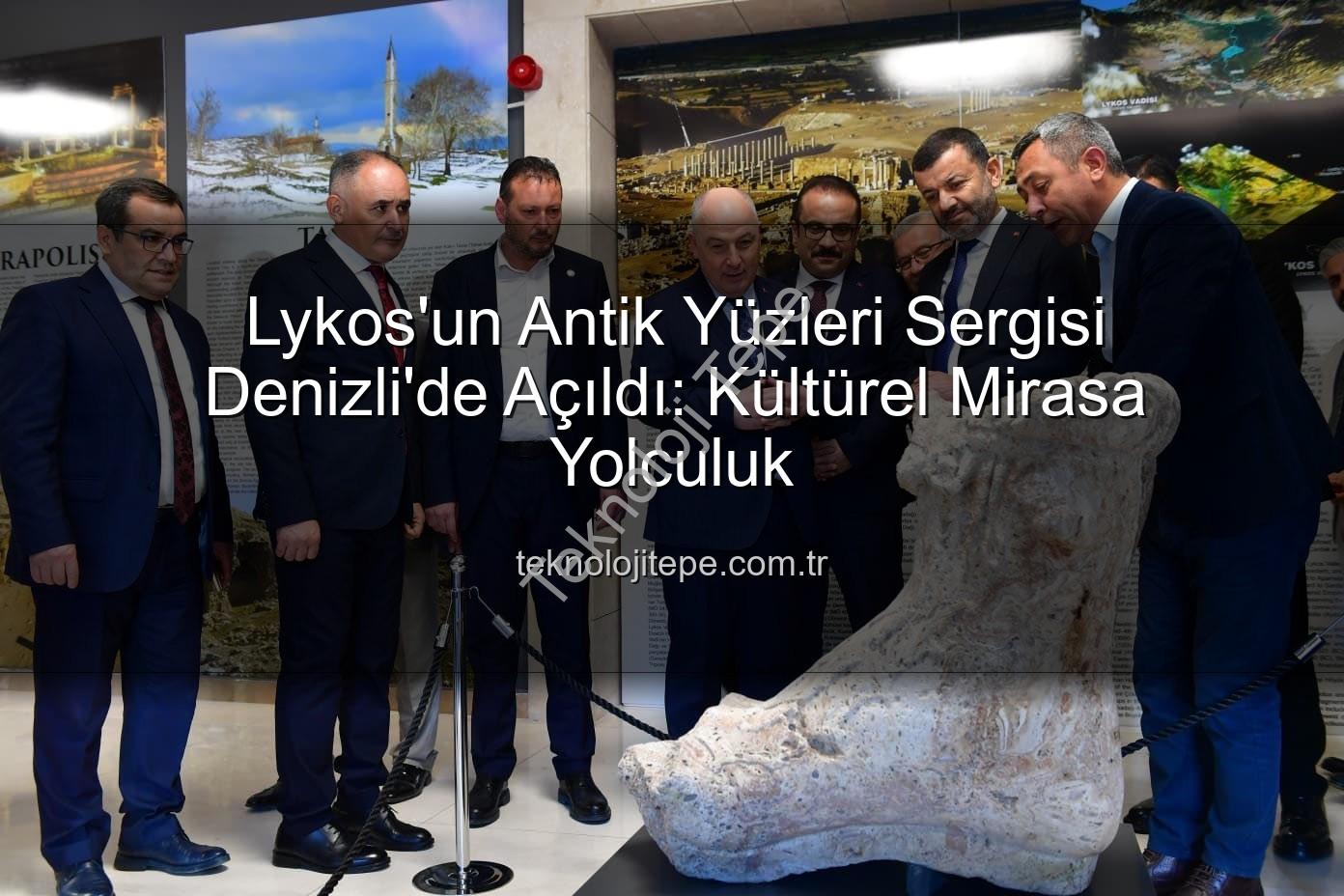Lykos'un Antik Yüzleri - Lykos'un Antik Yüzleri Sergisi Denizli'de Açıldı: Kültürel Mirasa Yolculuk