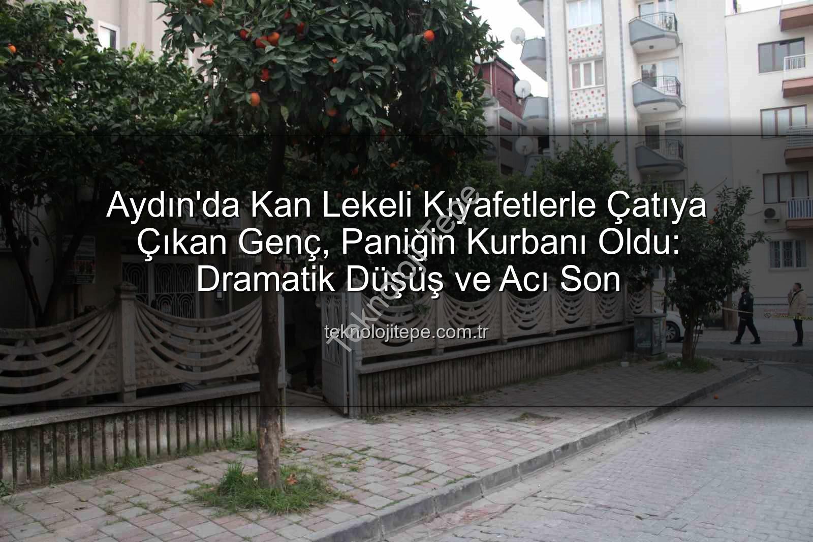 Aydın çatıdan düşme - Aydın'da Kan Lekeli Kıyafetlerle Çatıya Çıkan Genç, Paniğin Kurbanı Oldu: Dramatik Düşüş ve Acı Son