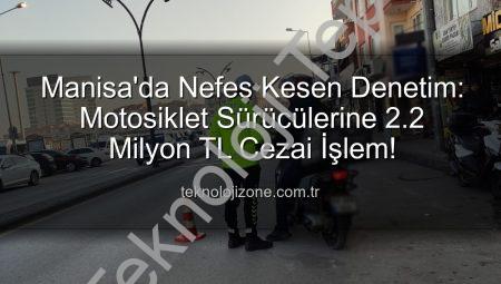 Manisa’da Nefes Kesen Motosiklet Denetimi: 2.2 Milyon TL’lik Cezalar Kesildi!