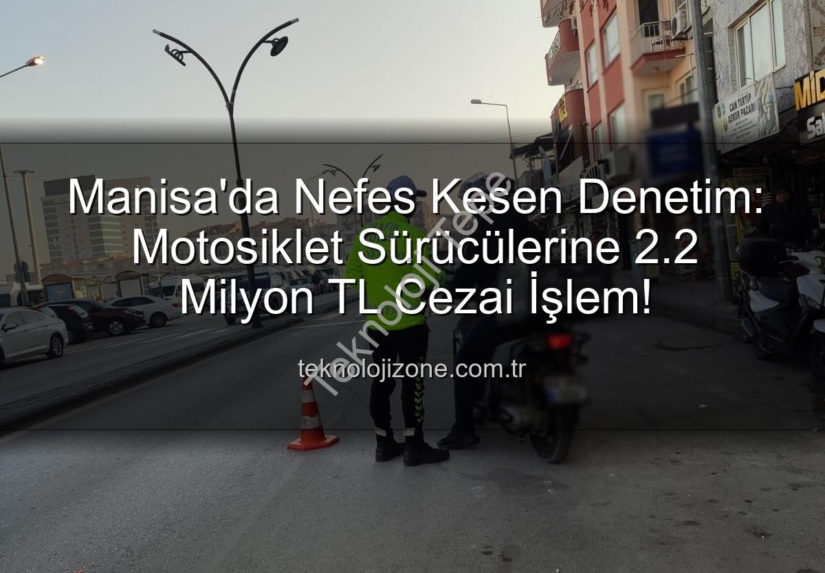 motosiklet denetimi - Manisa'da Nefes Kesen Motosiklet Denetimi: 2.2 Milyon TL'lik Cezalar Kesildi!